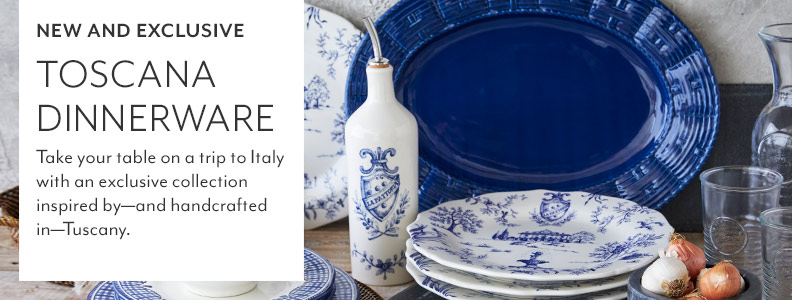 New and Exclusive Toscana Dinnerware. Take your table on a trip to Italy with an exclusive collection inspired by and handcrafted in Tuscany.