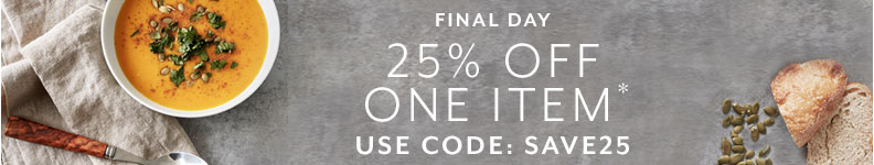 Final day 25% off 1 item, shop online with code SAVE25.