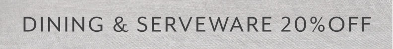 Dining & serveware sale 20% off.