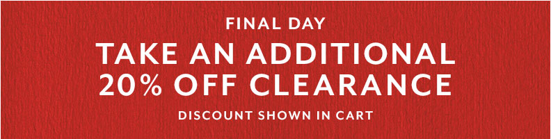 Final day Take an additional 20% off Clearance, price shown in cart.