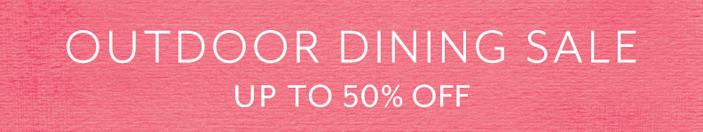 Outdoor Dining sale up to 50% off.