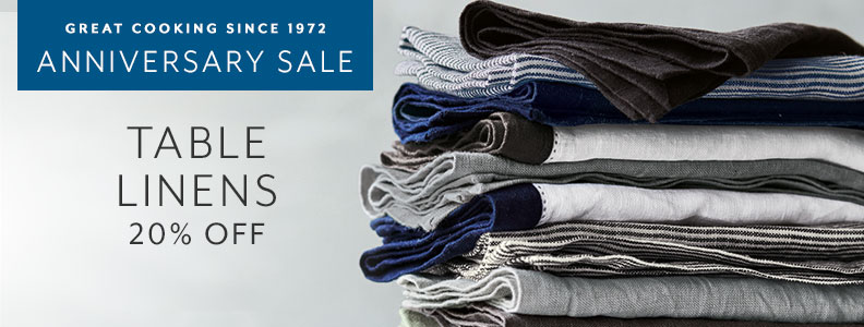 Great cooking since 1972 Anniversary Sale. Table Linens 20% off.