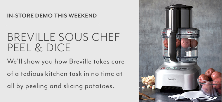 In store demo this weekend Breville Sous Chef Peel & Dice. We'll show you how Breville takes care of a tedious kitchen task in no time at all by peeling and slicing potatoes.