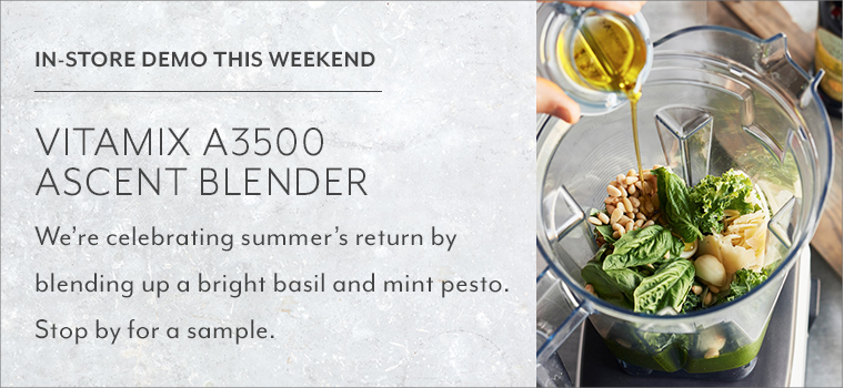 In store demo this weekend Vitamix A3500 Ascent Blender. We're celebrating summer's return by blending up a bright basil and mint pesto. Stop by for a sample.