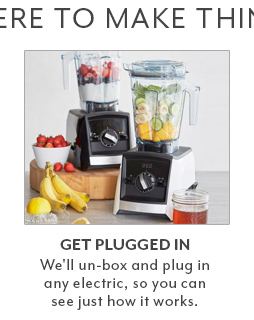 Get plugged in. We'll un-box and plug in any electric, so you can see just how it works.