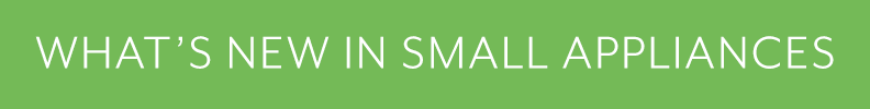 What's new in small appliances.