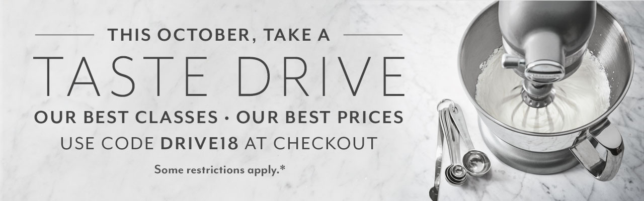 This October, take a taste drive. Our best classes, our best
prices. Use code DRIVE18 at checkout. Some restrictions apply.