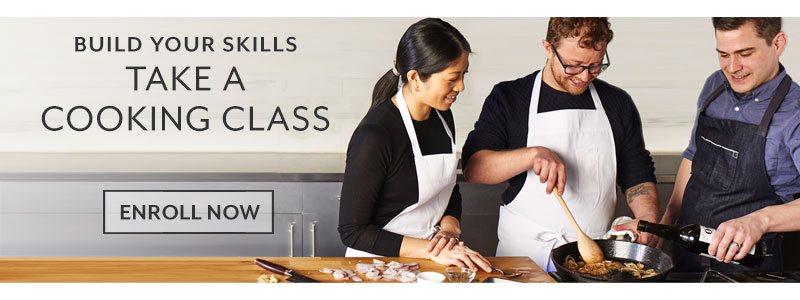 Build your skills, take a cooking class. Enroll now.