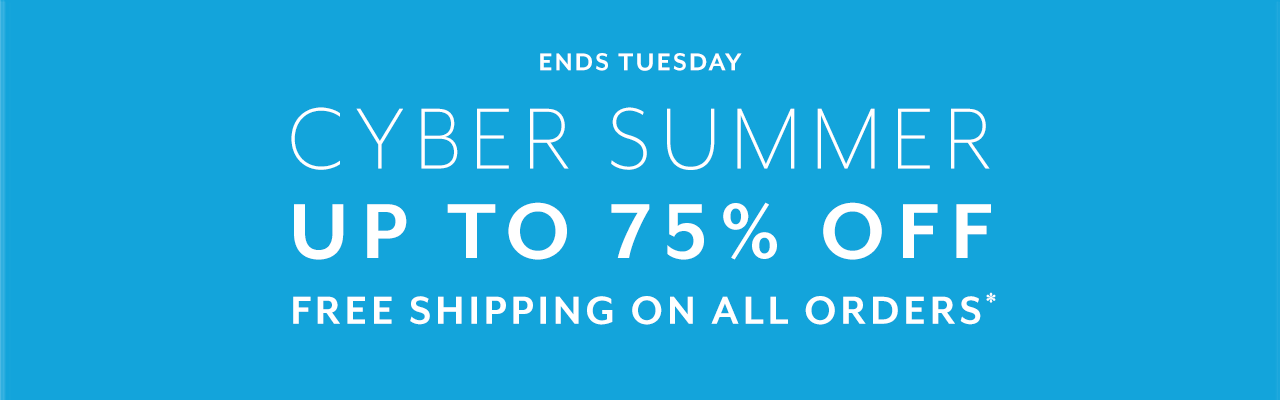 Ends Tuesday. Cyber Summer up to 75% Off. Free Shipping on all orders.