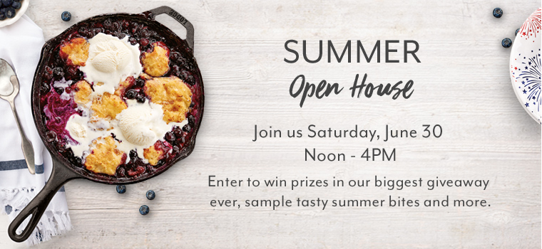 Summer Open House. Join us Saturday, June 30 noon to 4pm. Enter to win prizes in our biggest giveaway ever, sample tasty summer bites and more.