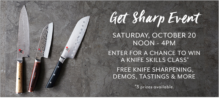 Get Sharp Event Saturday, October 20 from noon to 4pm. Enter for a chance to win a knife skills class. Free knife sharpening, demos, tastings and more.