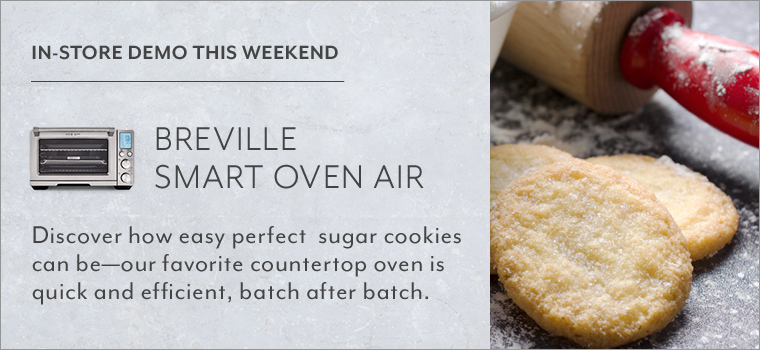 In-Store Demo This Weekend - Breville Smart Oven Air In-Store Demo This Weekend. Breville Smart Oven Air. Discover how easy perfect sugar cookies can be—our favorite countertop oven is quick and efficient, batch after batch.