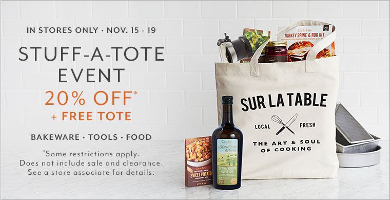 Stuff-A-Tote In Stores Only • Nov. 15 - 19. Stuff-A-Tote Event. 20% off* + free tote. Bakeware • Tools • Food. *Some restrictions apply. Does not include sale and clearance. See a store associate for details.