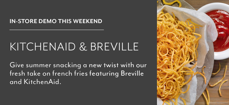 In store demo this weekend KitchenAid and Breville. Give summer snacking a new twist with our fresh take on french fries featuring Breville and KitchenAid.
