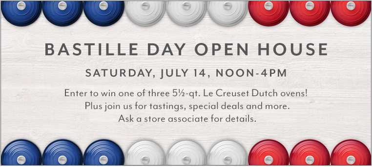 Bastille Day Open House Saturday, July 14 noon to 4 p.m. Enter to win one of three 5.5 quart Le Creuset Dutch ovens! Plus join us for tastings, special deals and more. Ask a store associate for details.