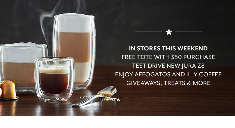 In Stores This Weekend: Free tote with $50 purchase; test drive new Jura z8; Enjoy Affogatos and Illy coffee; Giveaways, treats and more.